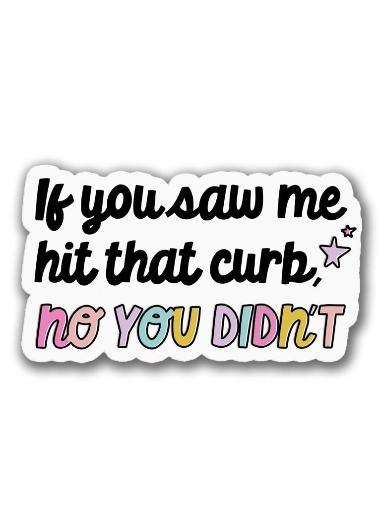 Sticker - If you saw me hit that curb,